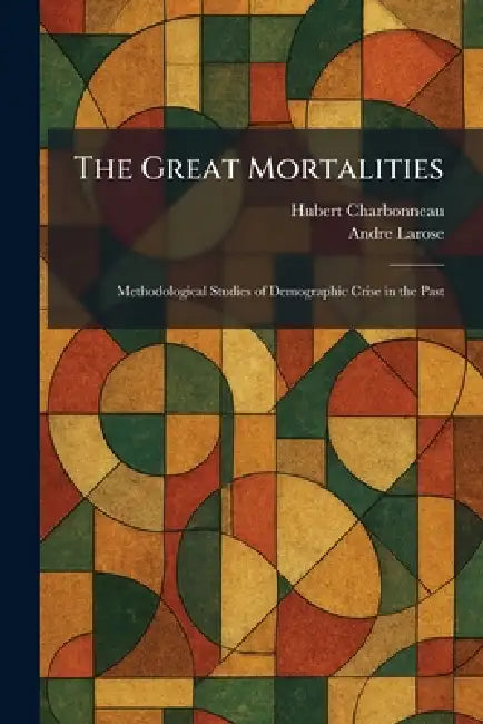 The Great Mortalities: Methodological Studies of Demographic Crise in the Past by Hubert Charbonneau, Andre Larose