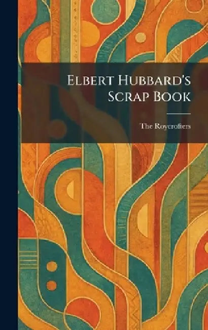 Elbert Hubbard's Scrap Book by The Roycrofters