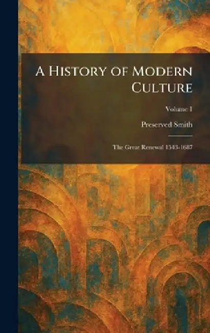 A History of Modern Culture: The Great Renewal 1543-1687 by Preserved Smith