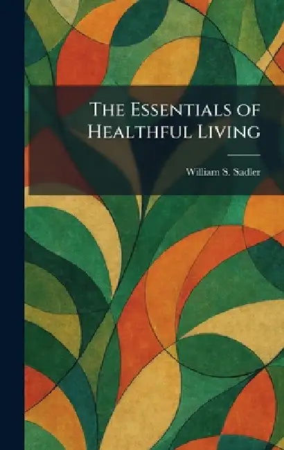 The Essentials of Healthful Living by William S. Sadler