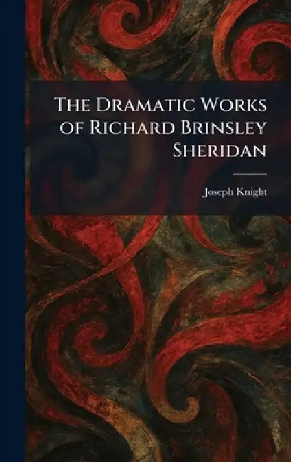 The Dramatic Works of Richard Brinsley Sheridan by Joseph Knight
