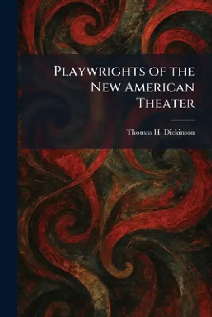 Playwrights of the New American Theater by Thomas H. Dickinson
