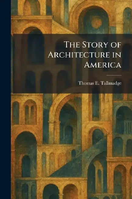 The Story of Architecture in America by Thomas E. Tallmadge