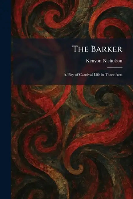 The Barker: A Play of Carnival Life in Three Acts by Kenyon Nicholson