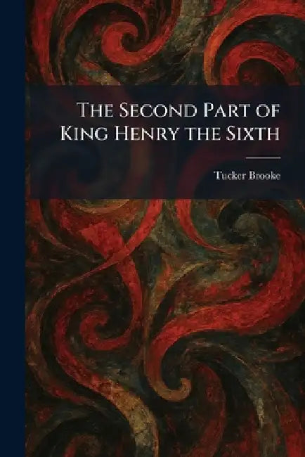 The Second Part of King Henry the Sixth by Tucker Brooke