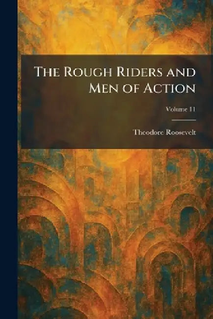 The Rough Riders and Men of Action by Theodore Roosevelt