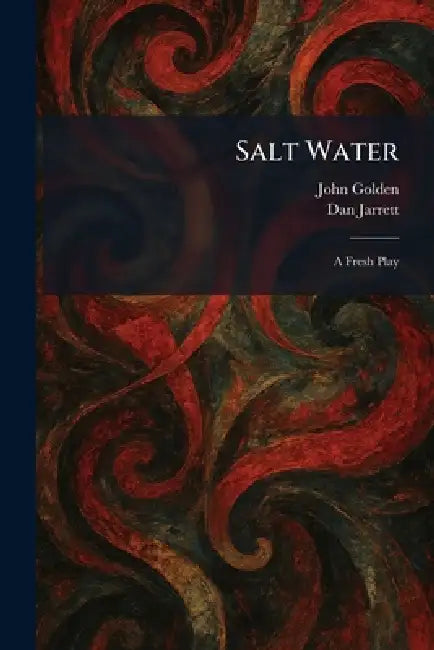 Salt Water: A Fresh Play by John Golden, Dan Jarrett