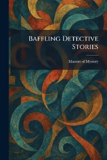 Baffling Detective Stories by Masters of Mystery