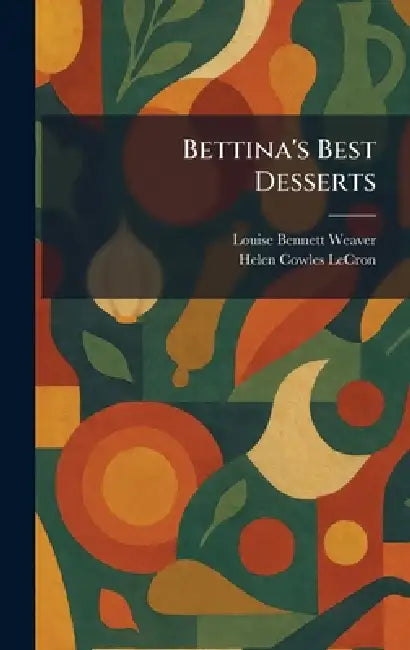 Bettina's Best Desserts by Louise Bennett Weaver, Helen Cowles Lecron