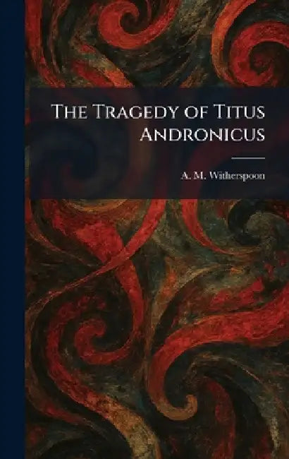 The Tragedy of Titus Andronicus by A. M. Witherspoon