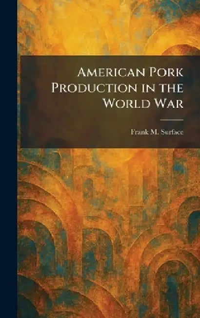 American Pork Production in the World War by Frank M. Surface