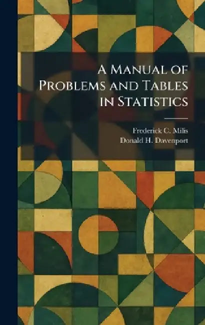 A Manual of Problems and Tables in Statistics by Frederick C. Milis, Donald H. Davenport