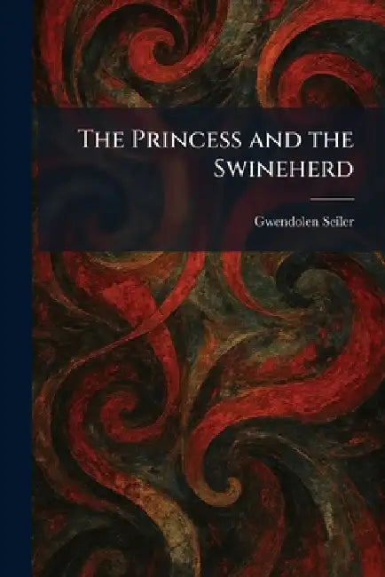 The Princess and the Swineherd by Gwendolen Seiler