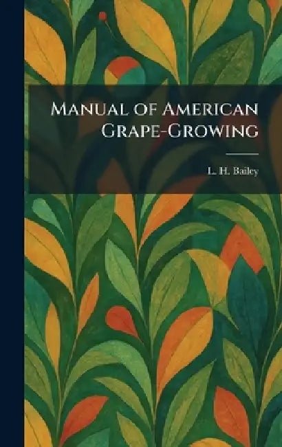 Manual of American Grape-Growing by L. H. Bailey