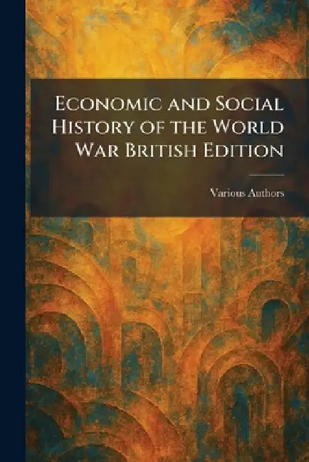 Economic and Social History of the World War British Edition by Various