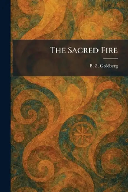 The Sacred Fire by B. Z. Goldberg
