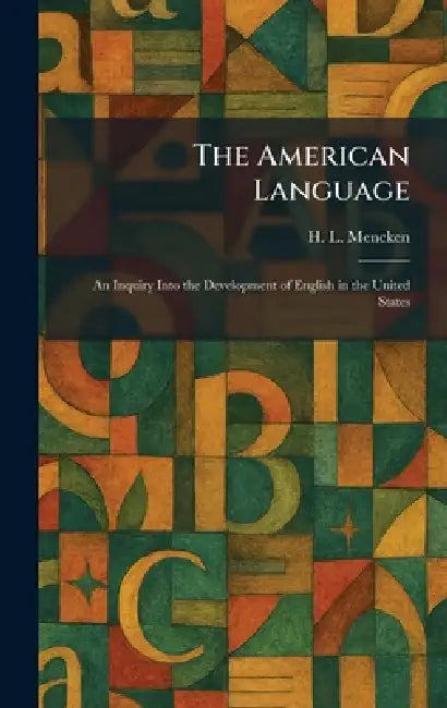 The American Language: An Inquiry Into the Development of English in the United States by H. L. Mencken
