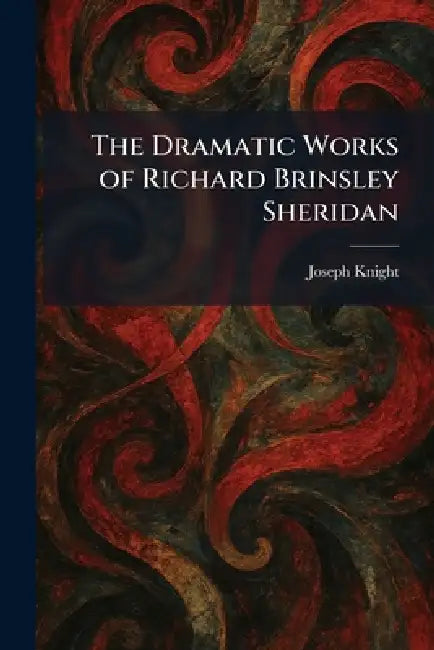 The Dramatic Works of Richard Brinsley Sheridan by Joseph Knight
