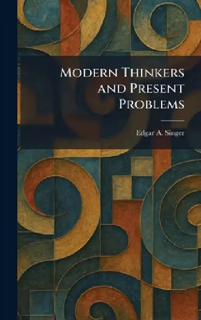 Modern Thinkers and Present Problems by Edgar A. Singer