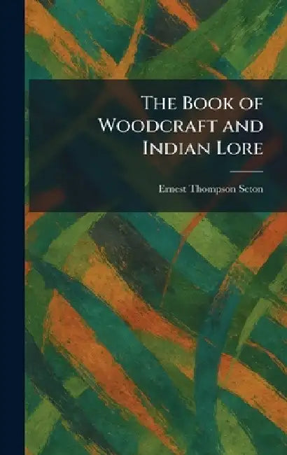 The Book of Woodcraft and Indian Lore by Ernest Thompson Seton
