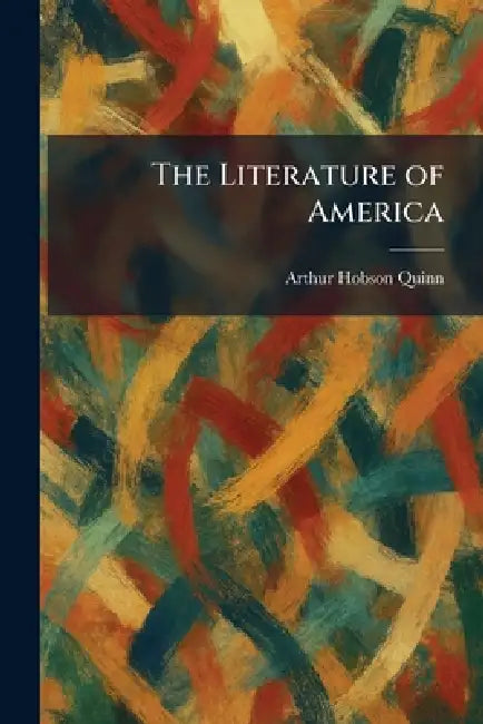 The Literature of America by Arthur Hobson Quinn