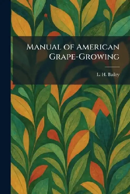 Manual of American Grape-Growing by L. H. Bailey