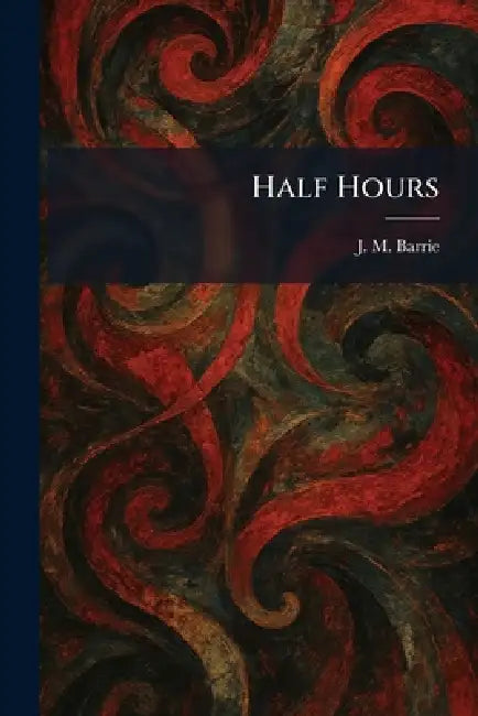Half Hours by James Matthew Barrie