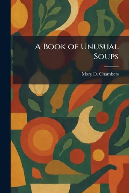 A Book of Unusual Soups by Mary D. Chambers