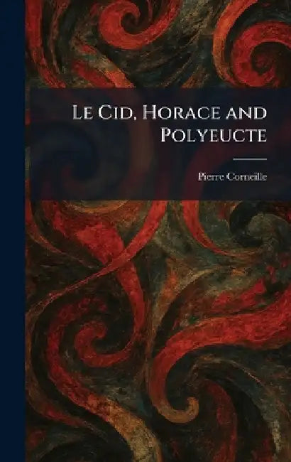 Le Cid, Horace and Polyeucte by Pierre Corneille