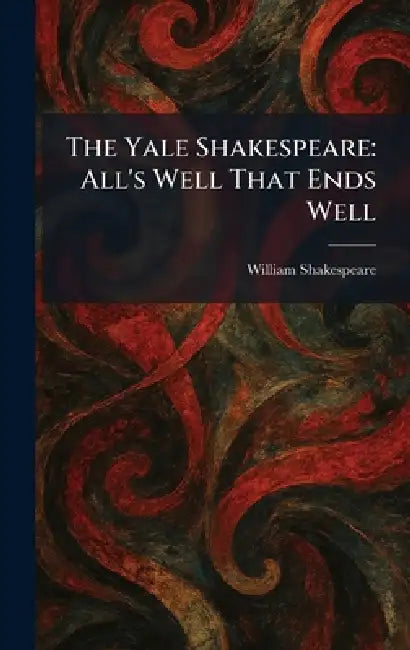 The Yale Shakespeare: All's Well That Ends Well by William Shakespeare