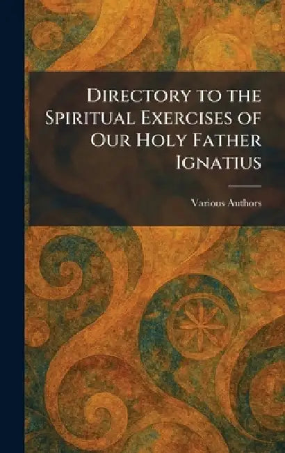 Directory to the Spiritual Exercises of Our Holy Father Ignatius by Various