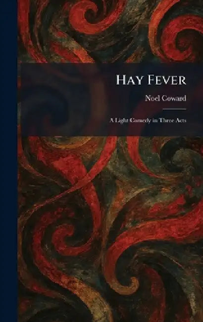 Hay Fever: A Light Comedy in Three Acts by Noel Coward