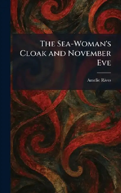 The Sea-Woman's Cloak and November Eve by Amelie Rives
