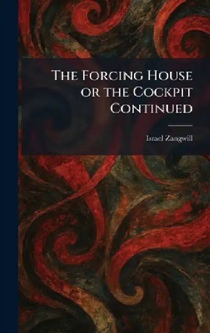 The Forcing House or the Cockpit Continued by Israel Zangwill