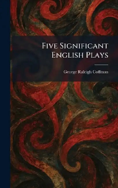 Five Significant English Plays by George Raleigh Coffman