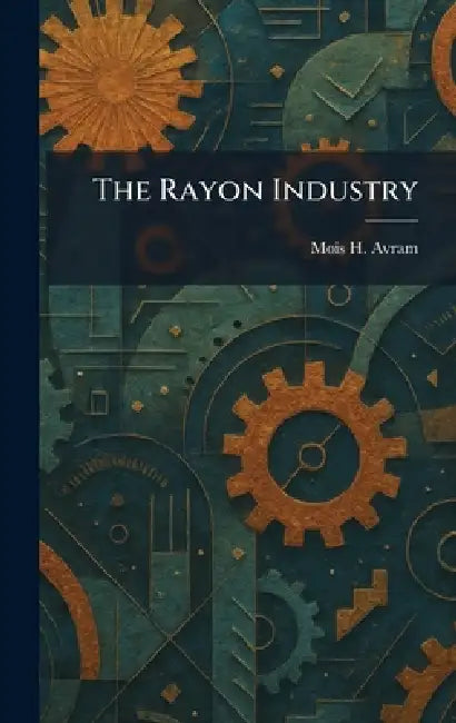 The Rayon Industry by Mois H. Avram