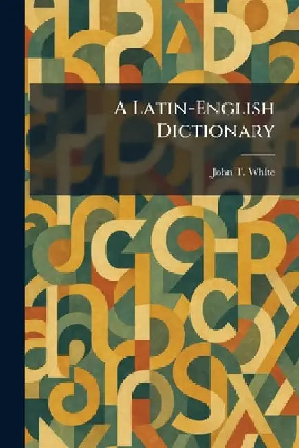A Latin-English Dictionary by John T. White