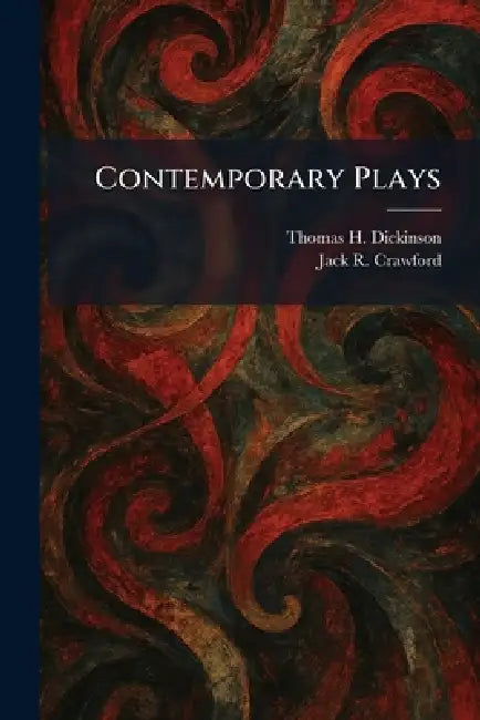 Contemporary Plays by Thomas H. Dickinson, Jack R. Crawford
