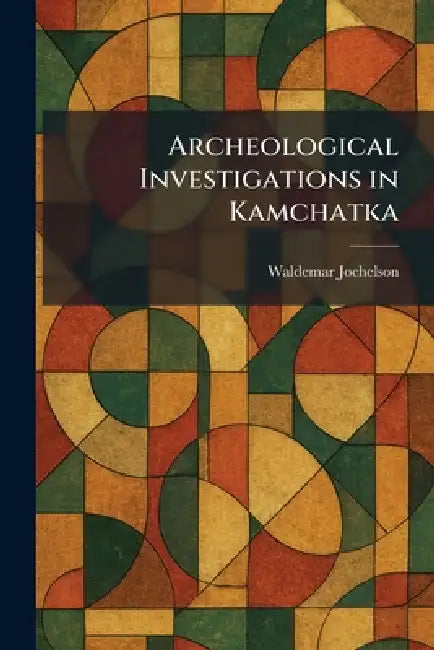Archeological Investigations in Kamchatka by Waldemar Jochelson