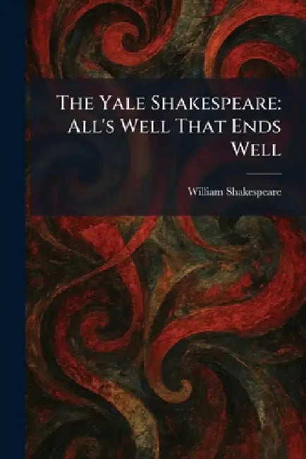The Yale Shakespeare: All's Well That Ends Well by William Shakespeare