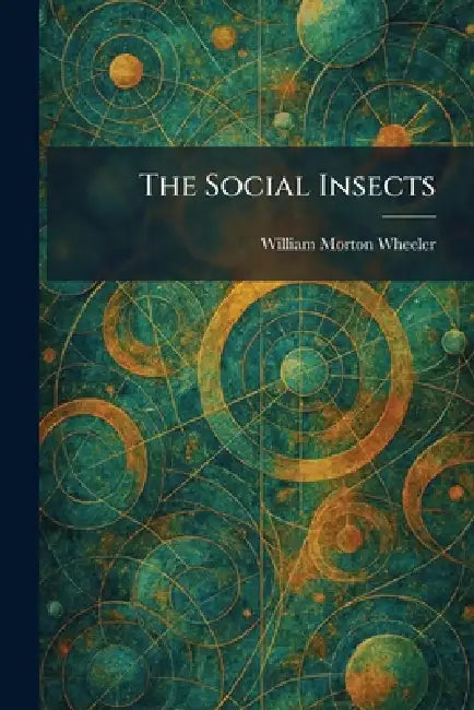 The Social Insects by William Morton Wheeler