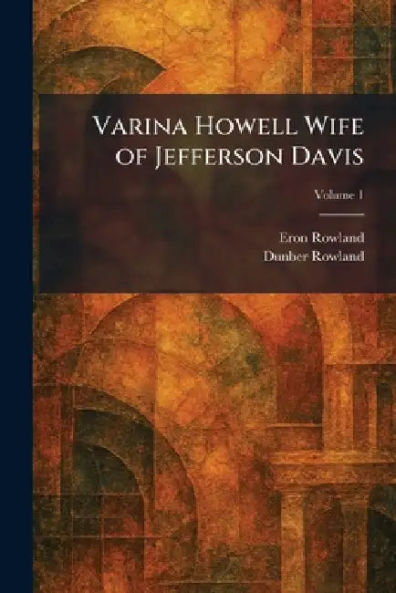Varina Howell Wife of Jefferson Davis by Eron Rowland, Dunber Rowland