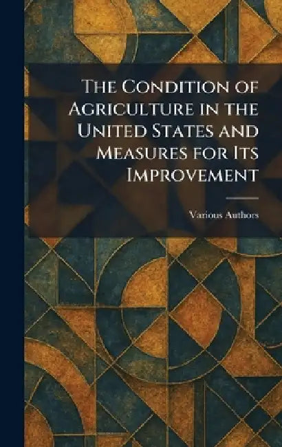 The Condition of Agriculture in the United States and Measures for Its Improvement by Various