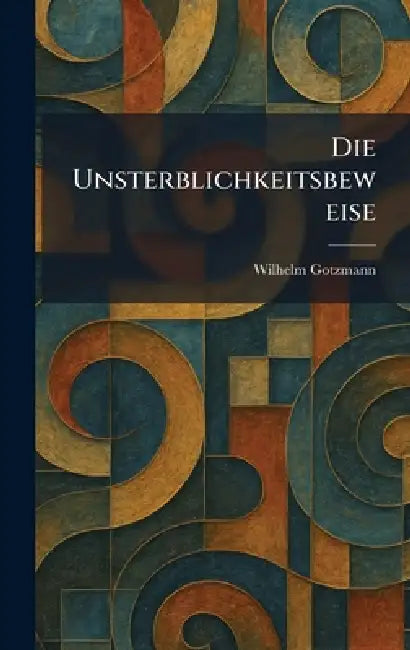 Die Unsterblichkeitsbeweise by Wilhelm Gotzmann
