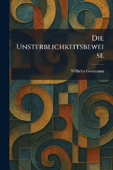 Die Unsterblichkeitsbeweise by Wilhelm Gotzmann