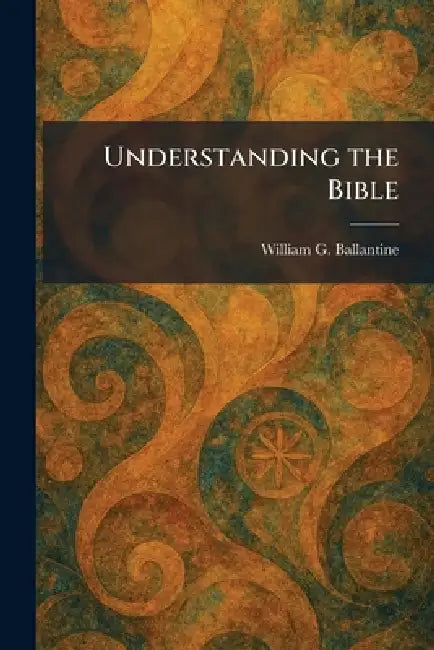 Understanding the Bible by William G. Ballantine