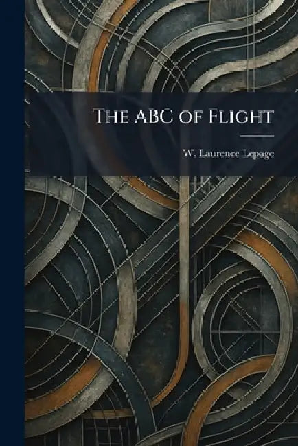 The ABC of Flight by W. Laurence Lepage