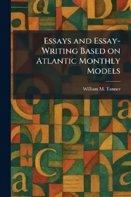 Essays and Essay-Writing Based on Atlantic Monthly Models by William M. Tanner