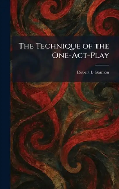 The Technique of the One-Act-Play by Robert I. Gannon