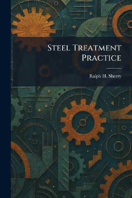 Steel Treatment Practice by Ralph H. Sherry